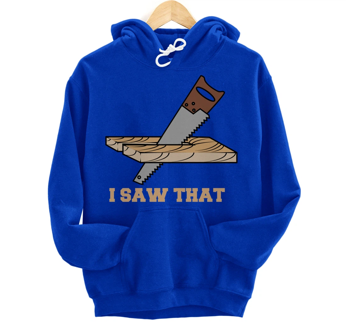 I Saw That - Woodworking Carpenters Pullover Hoodie