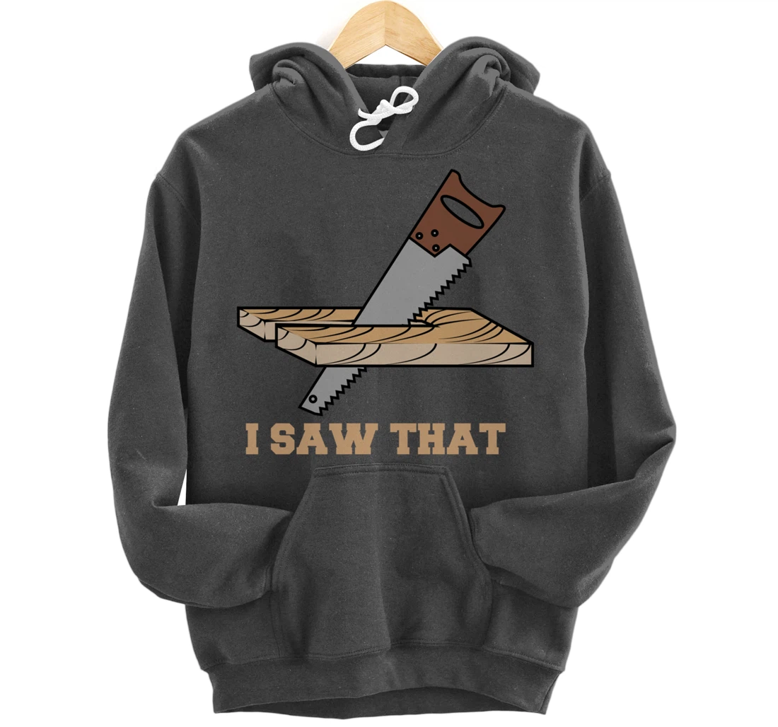 I Saw That - Woodworking Carpenters Pullover Hoodie