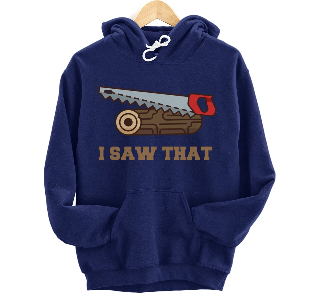 I Saw That - Woodworking Carpenters Pullover Hoodie