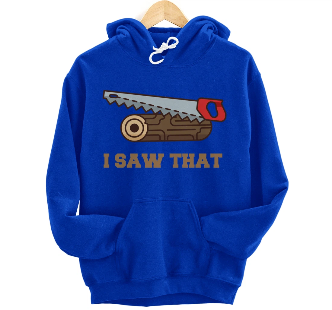 I Saw That - Woodworking Carpenters Pullover Hoodie