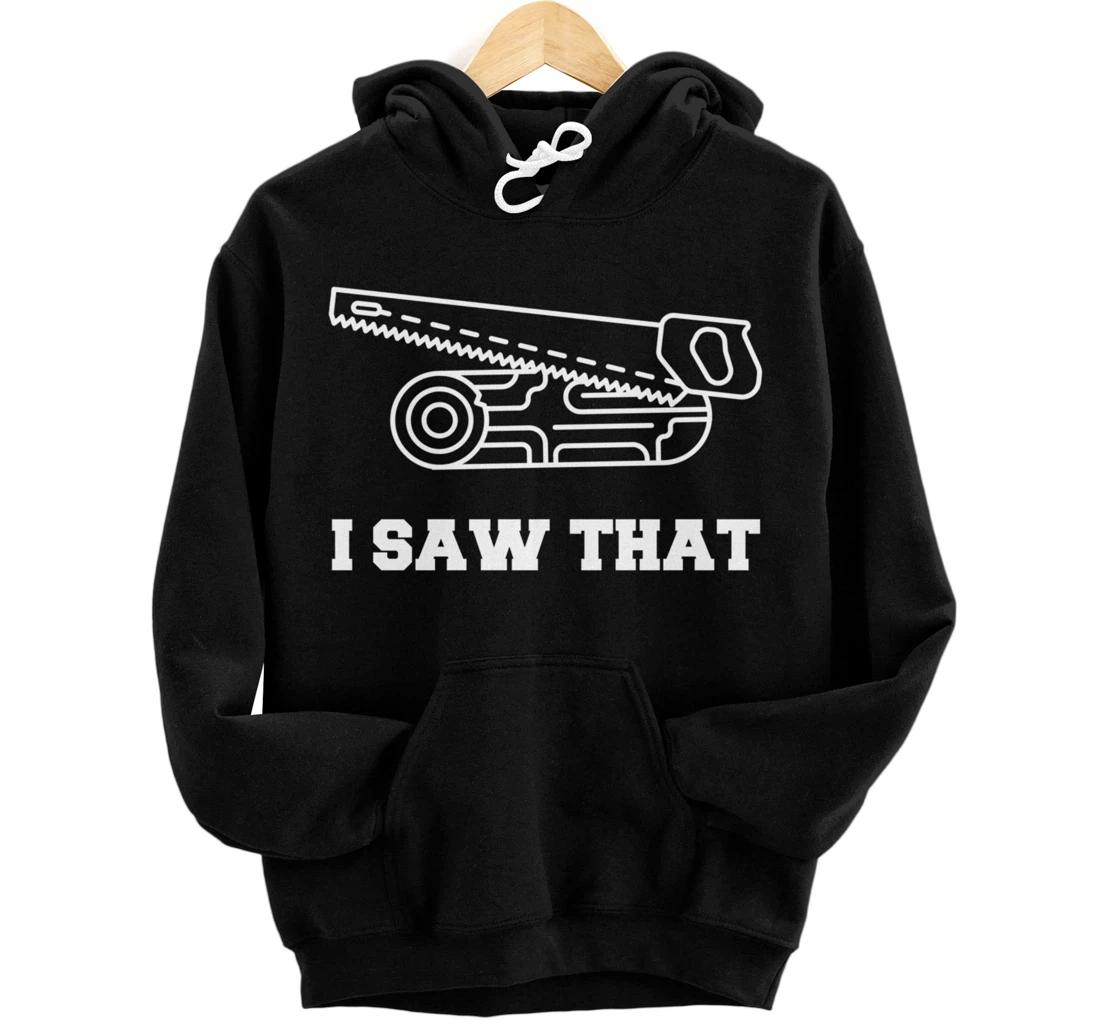 I Saw That - Woodworking Carpenters Pullover Hoodie