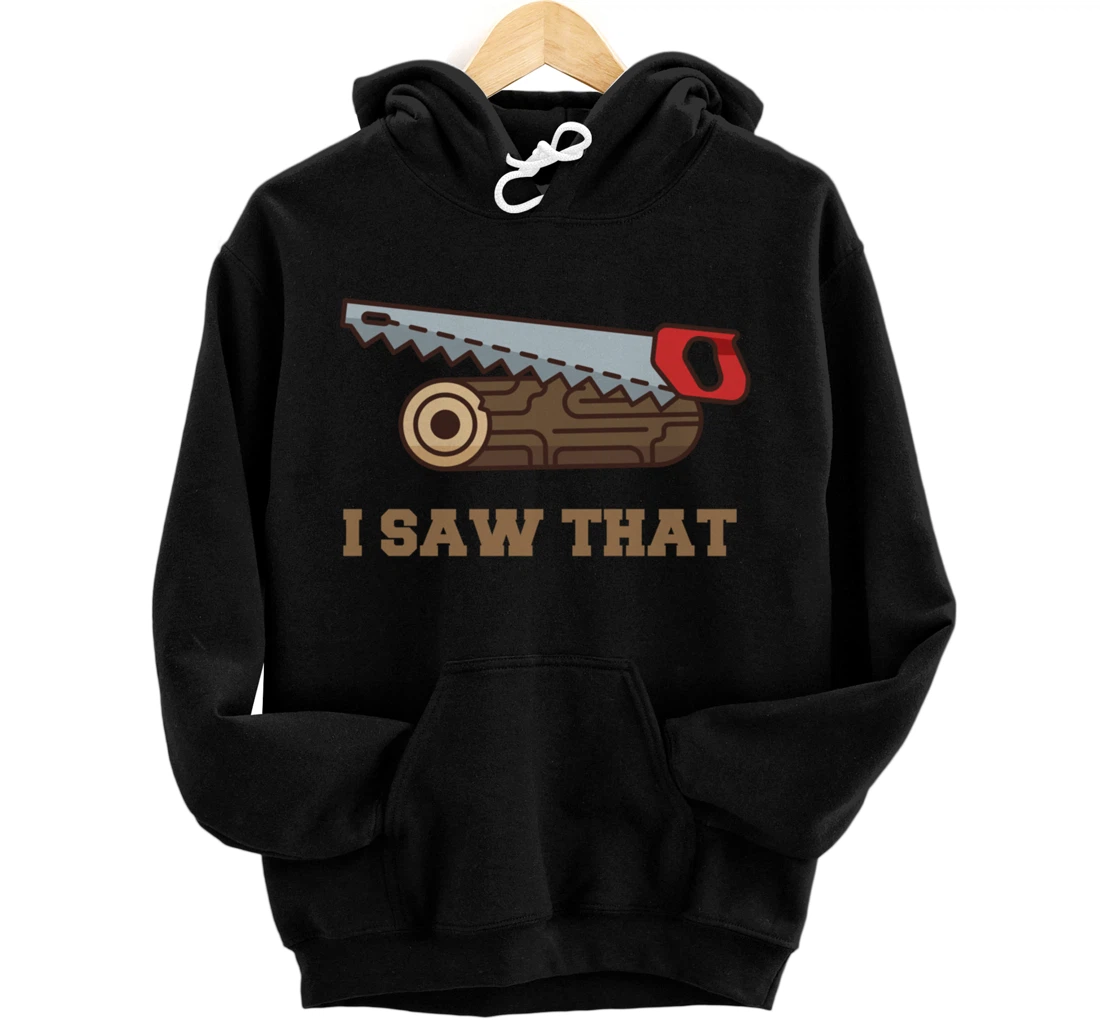 I Saw That - Woodworking Carpenters Pullover Hoodie
