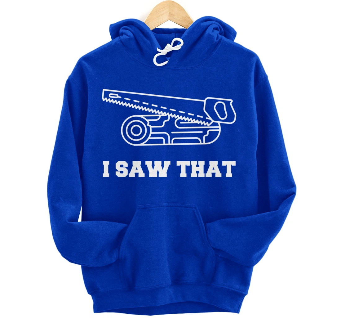 I Saw That - Woodworking Carpenters Pullover Hoodie