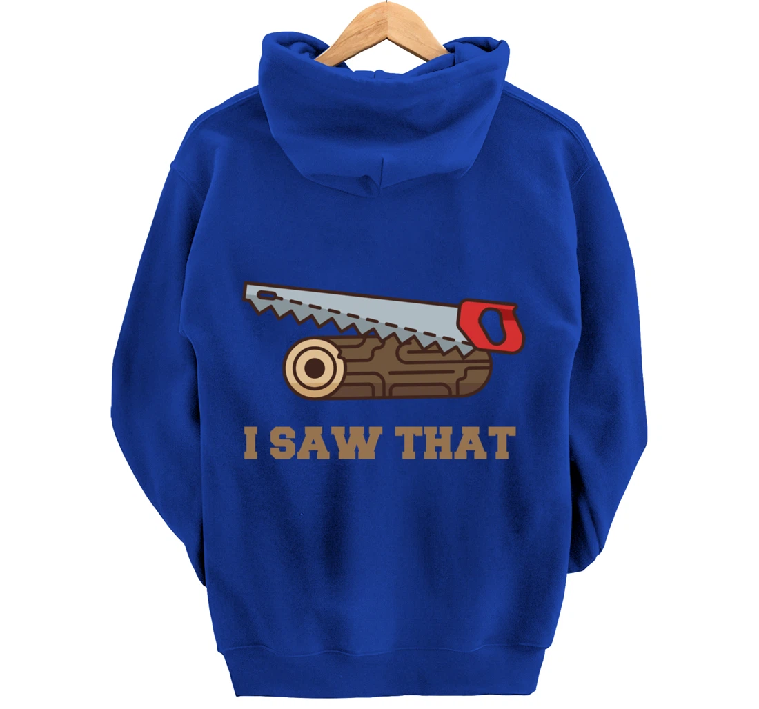 I Saw That - Woodworking Carpenters Pullover Hoodie