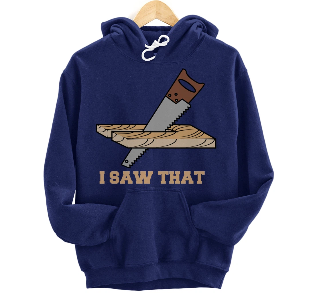 I Saw That - Woodworking Carpenters Pullover Hoodie