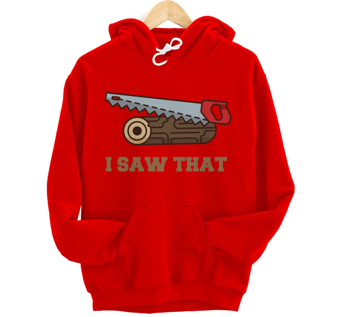 I Saw That - Woodworking Carpenters Pullover Hoodie