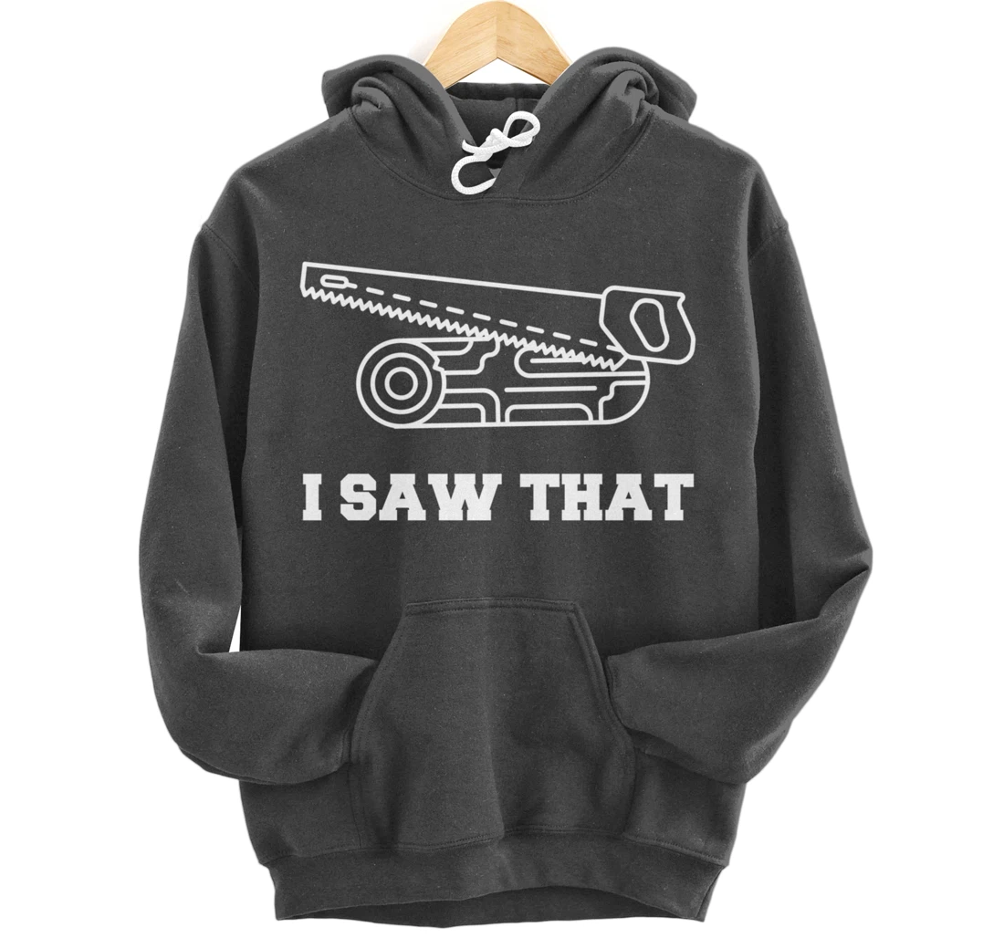 I Saw That - Woodworking Carpenters Pullover Hoodie