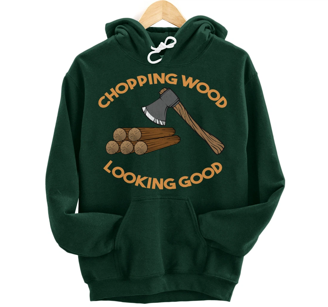 Chopping Wood Looking Good - Lumberjack Tree Cutter Pullover Hoodie