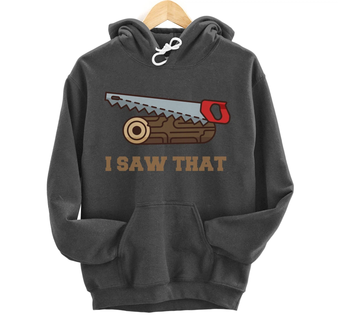 I Saw That - Woodworking Carpenters Pullover Hoodie