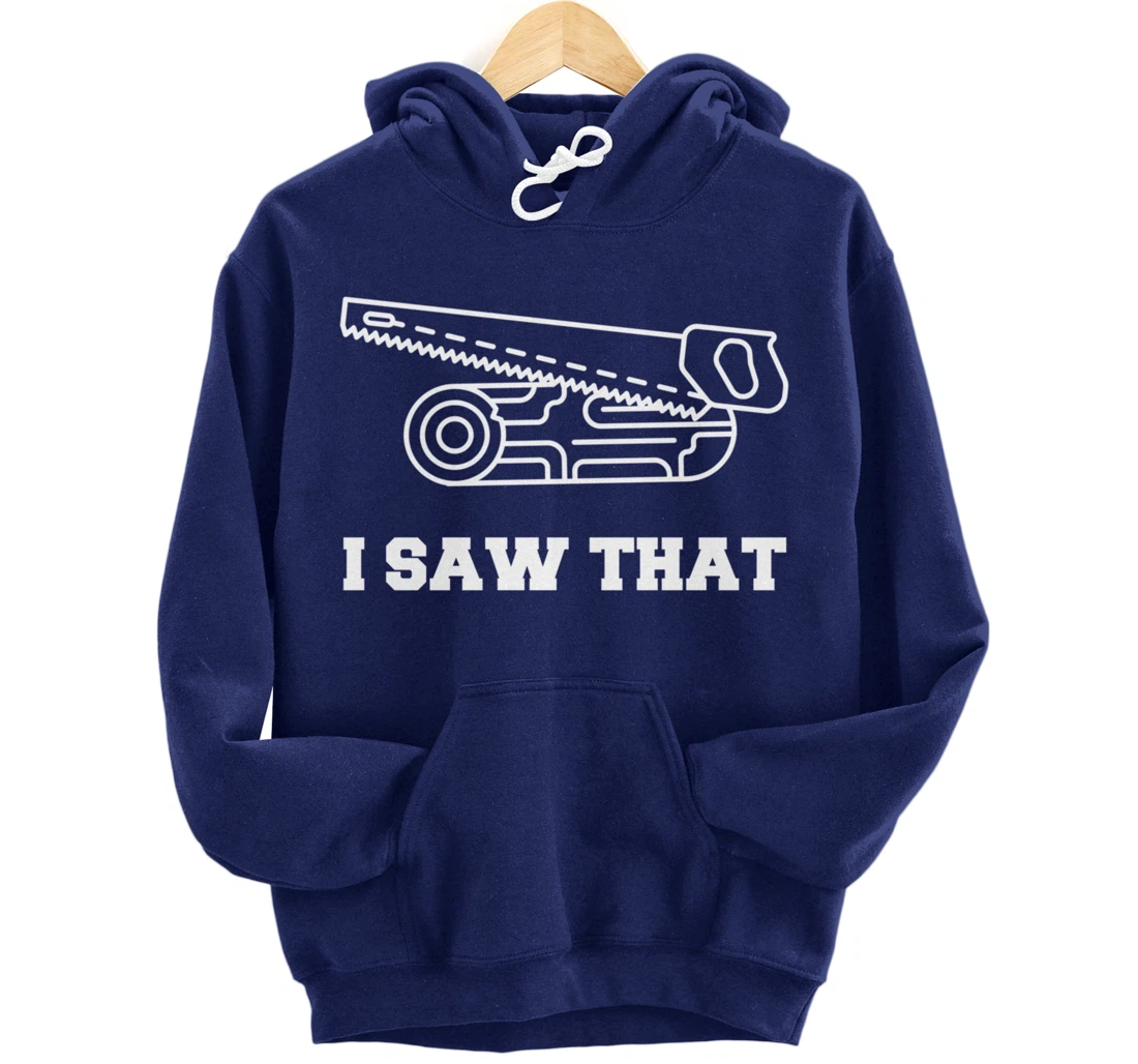 I Saw That - Woodworking Carpenters Pullover Hoodie