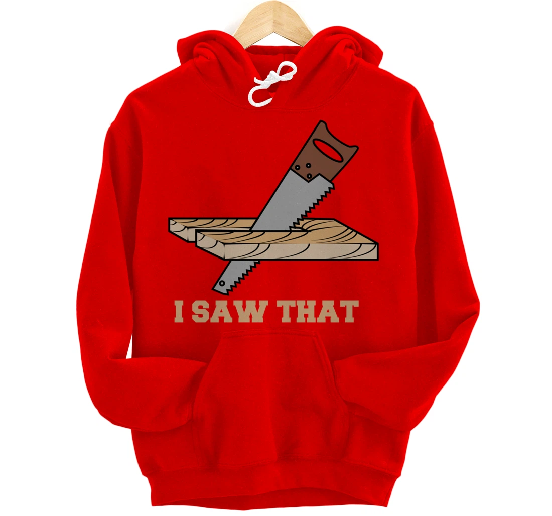 I Saw That - Woodworking Carpenters Pullover Hoodie