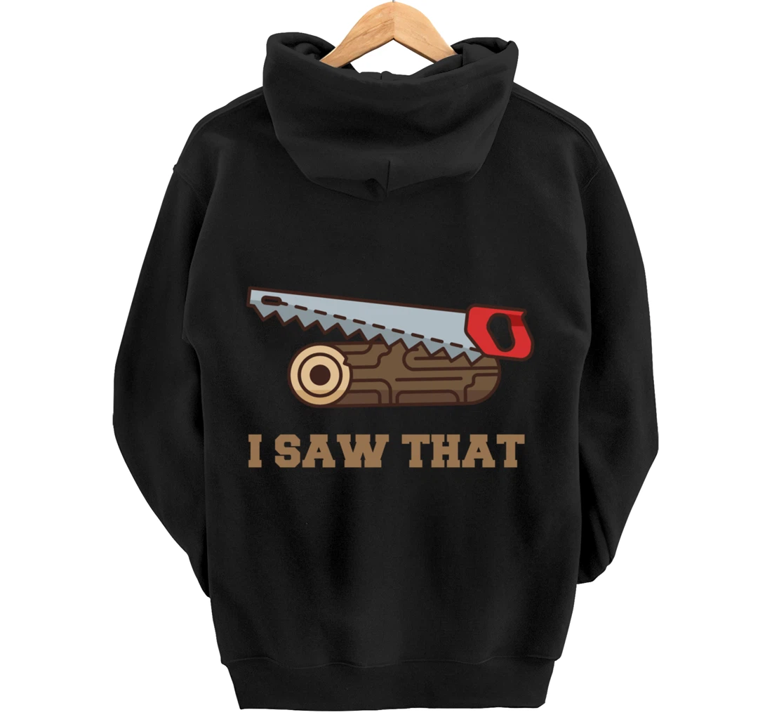 I Saw That - Woodworking Carpenters Pullover Hoodie
