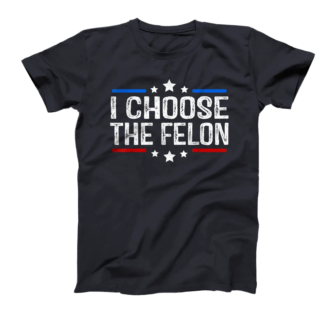 Trump 2024 I Choose The Felon 45 47 Vote For The Felon T-Shirt