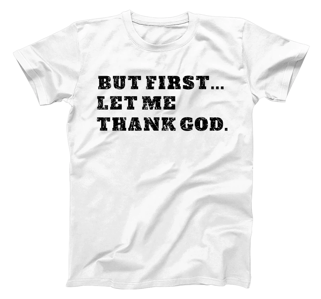 But First Let Me Thank God . Blessed Christian Gratitude T-Shirt
