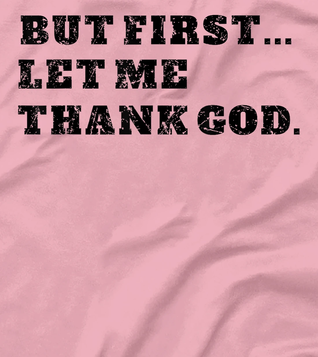But First Let Me Thank God . Blessed Christian Gratitude T-Shirt