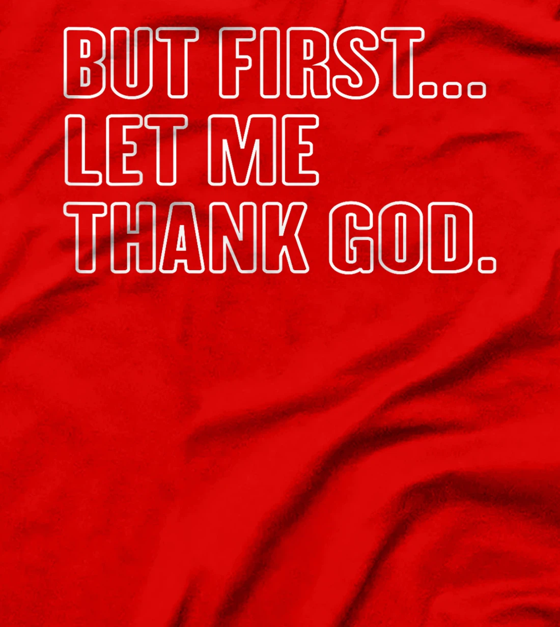 Gratitude Praise Quote But First Let Me Thank God Men Women T-Shirt