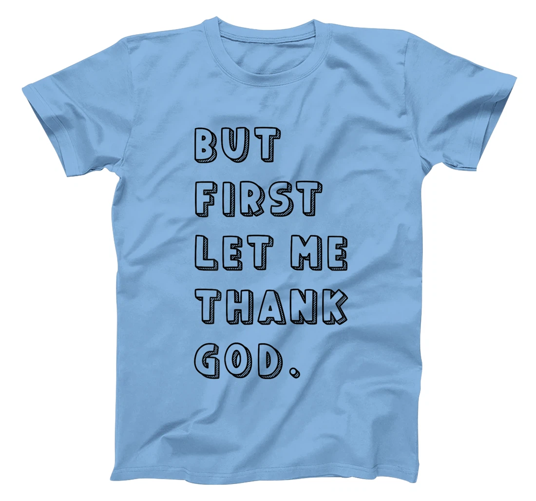 But First Let Me Thank God: Faithful Family Gatherings T-Shirt