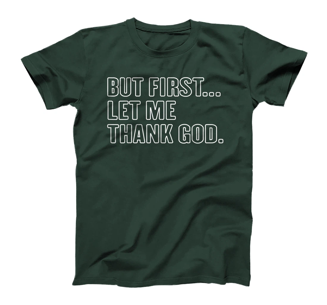 Gratitude Praise Quote But First Let Me Thank God Men Women T-Shirt