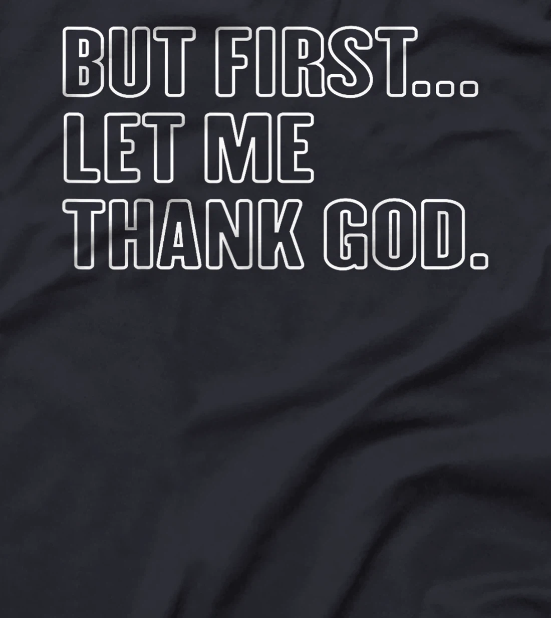 Gratitude Praise Quote But First Let Me Thank God Men Women T-Shirt