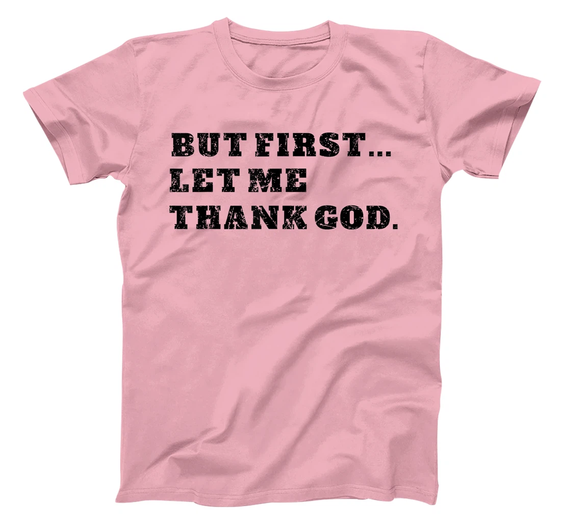 But First Let Me Thank God . Blessed Christian Gratitude T-Shirt