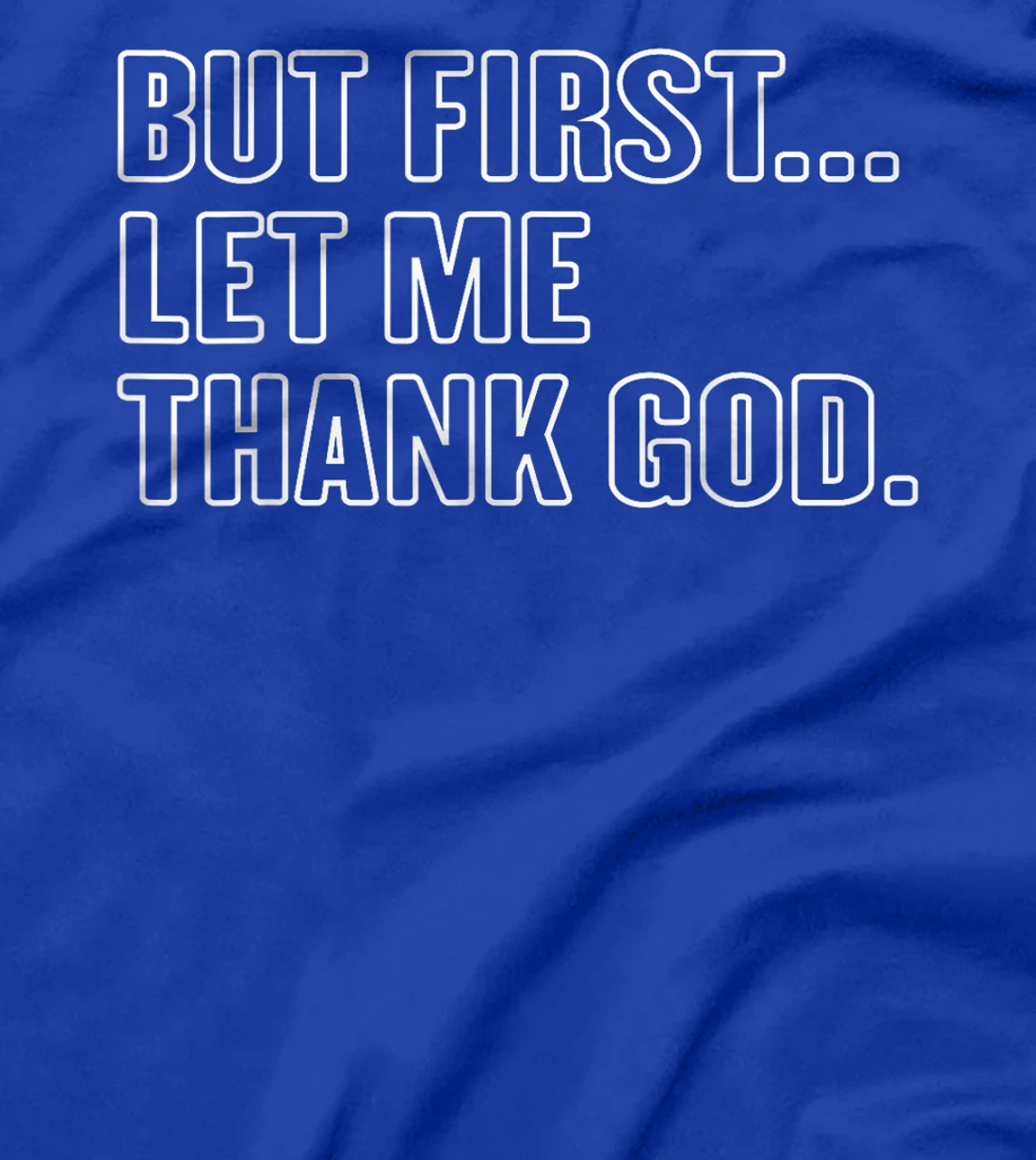 Gratitude Praise Quote But First Let Me Thank God Men Women T-Shirt