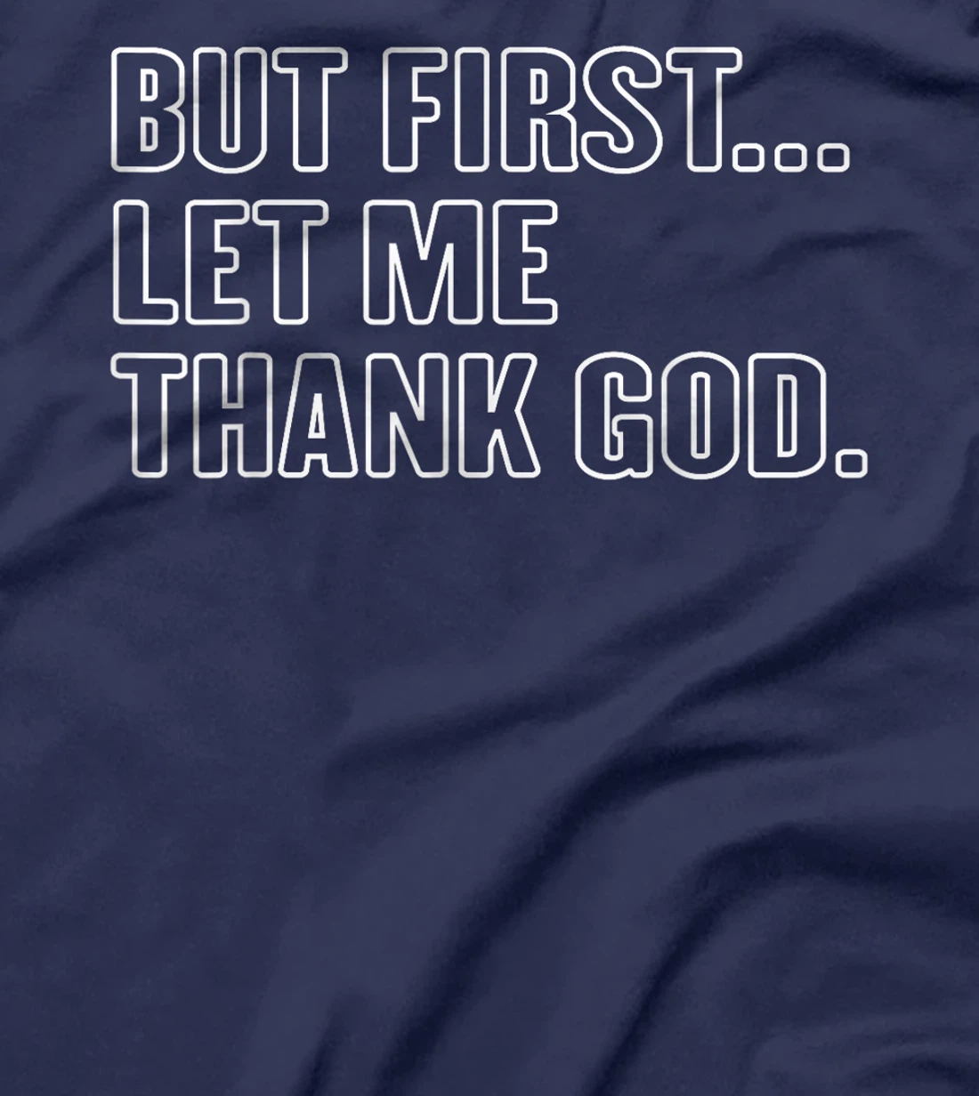 Gratitude Praise Quote But First Let Me Thank God Men Women T-Shirt