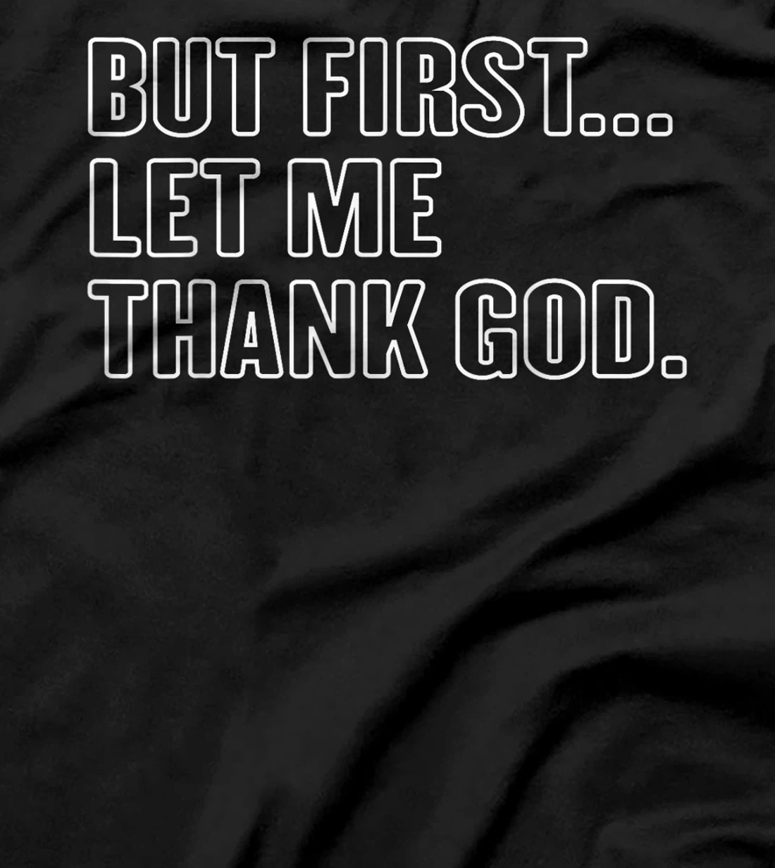 Gratitude Praise Quote But First Let Me Thank God Men Women T-Shirt