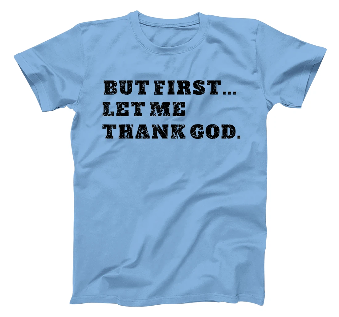 But First Let Me Thank God . Blessed Christian Gratitude T-Shirt