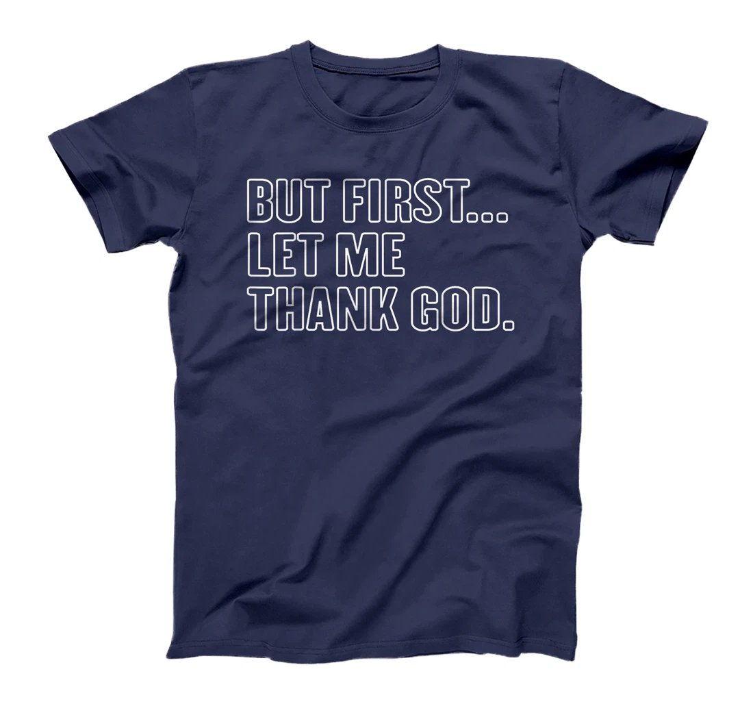 Gratitude Praise Quote But First Let Me Thank God Men Women T-Shirt