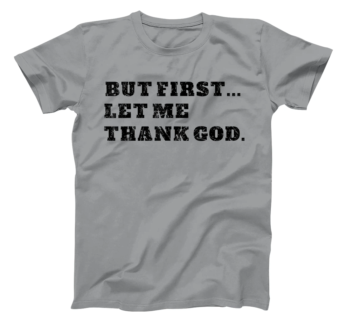 But First Let Me Thank God . Blessed Christian Gratitude T-Shirt