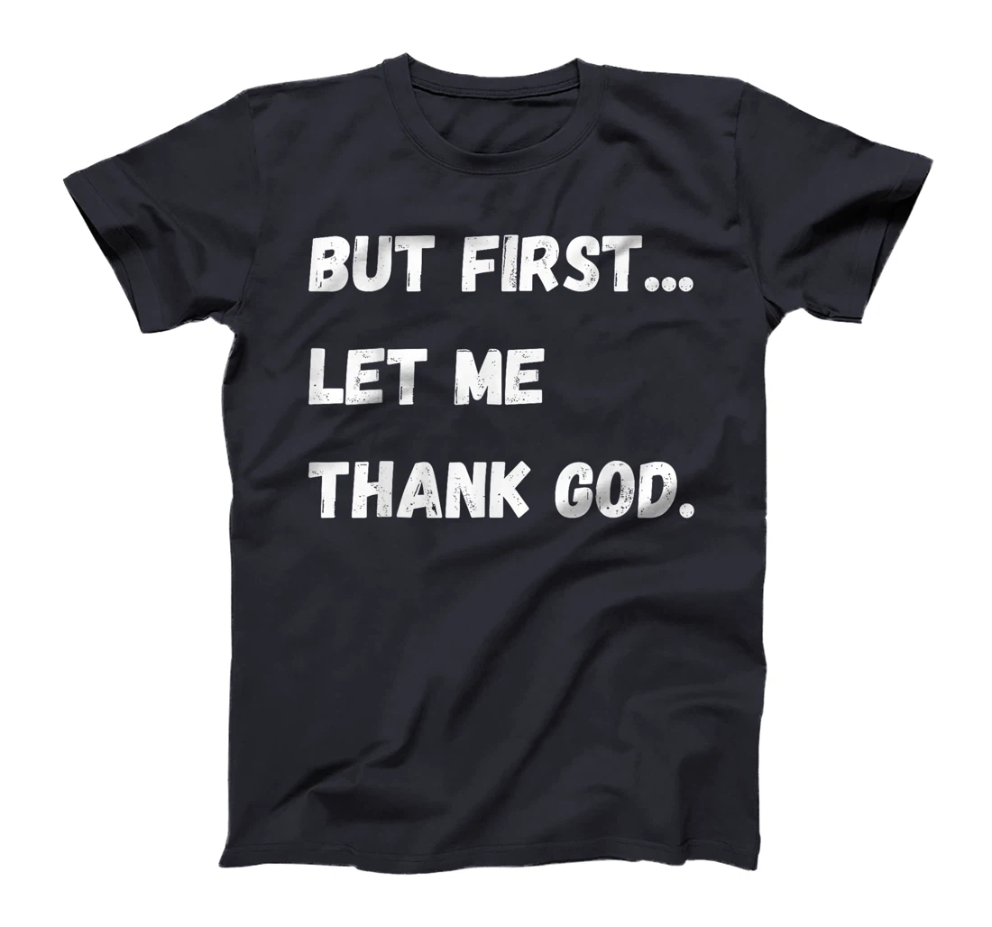 But First Let Me Thank God T-Shirt