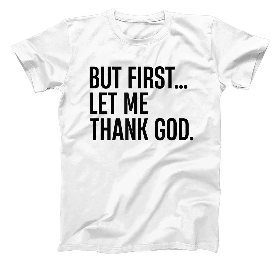 But First Let Me Thank God T-Shirt
