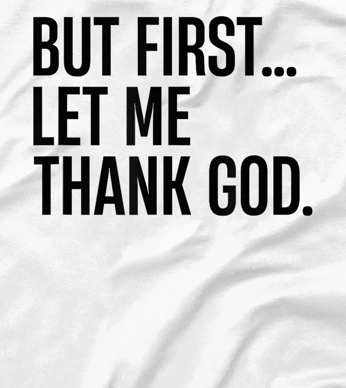 But First Let Me Thank God T-Shirt