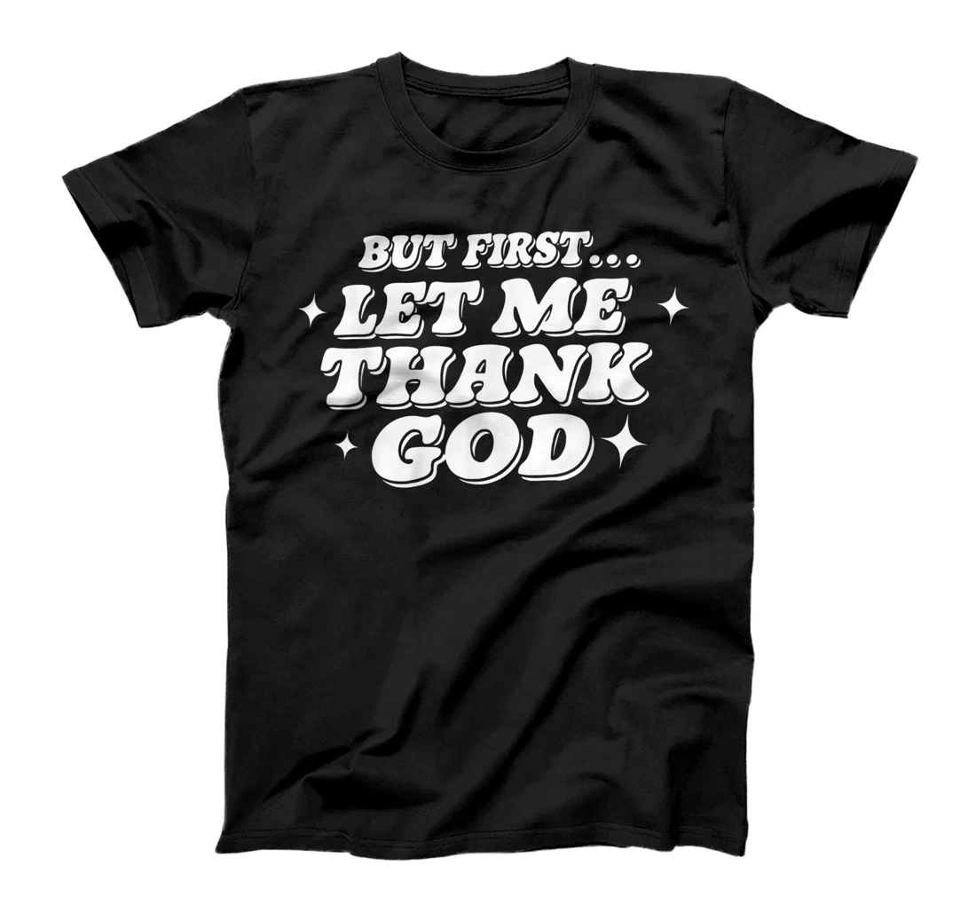 But First Let Me Thank God T-Shirt