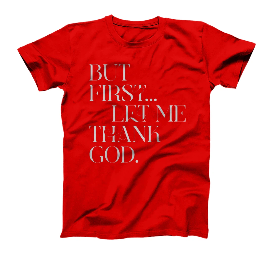 But First Let Me Thank God T-Shirt
