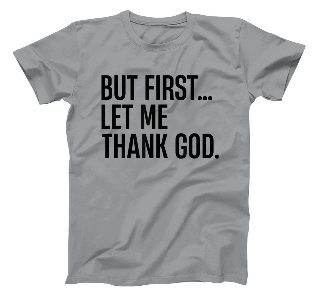 But First Let Me Thank God T-Shirt