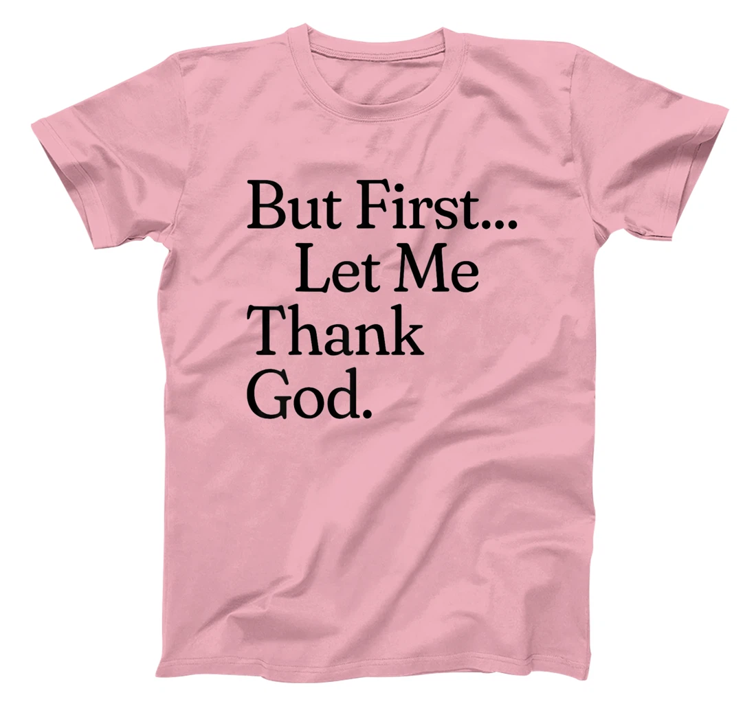 But First Let Me Thank God T-Shirt