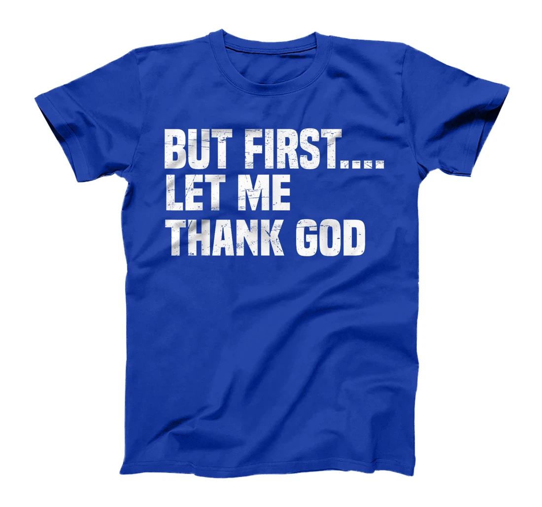 But First Let Me Thank God T-Shirt