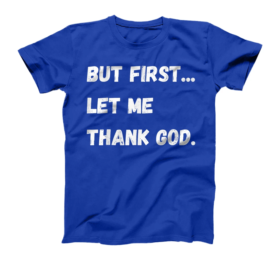 But First Let Me Thank God T-Shirt