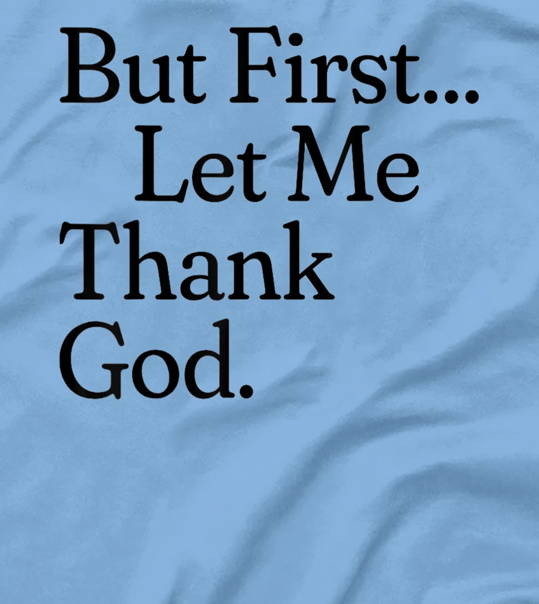 But First Let Me Thank God T-Shirt