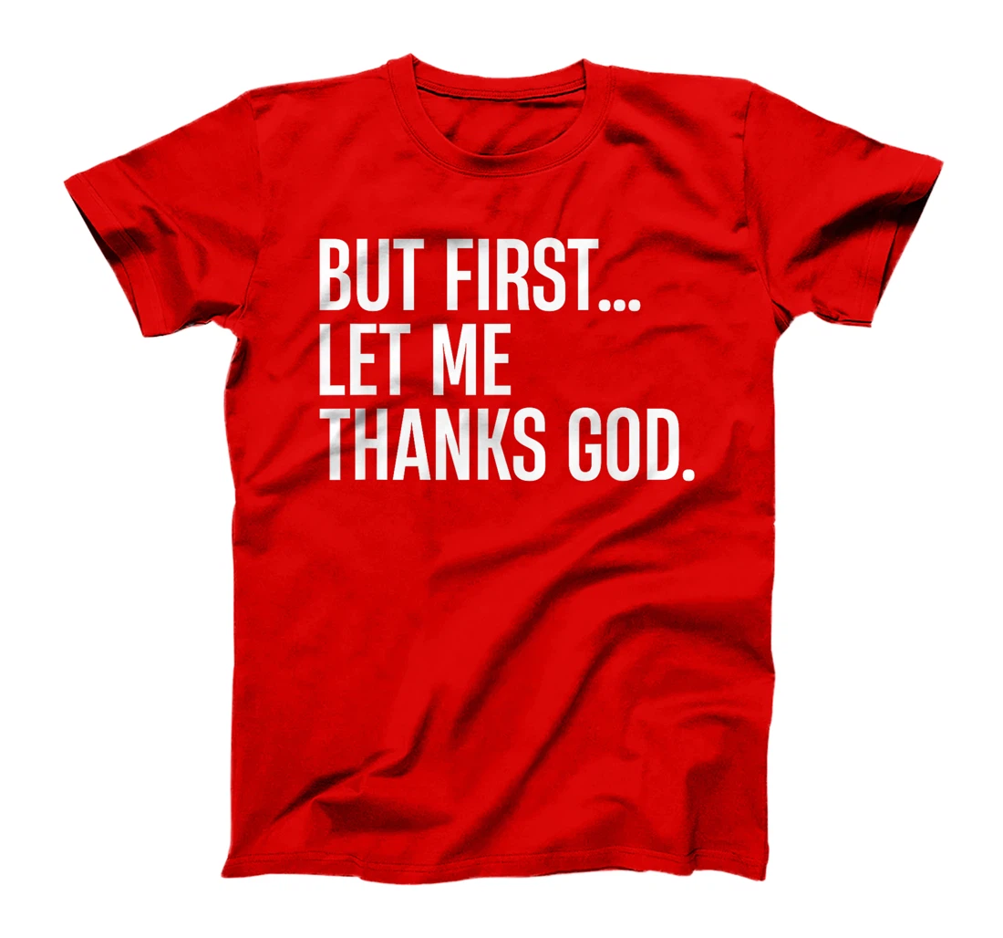 But First Let Me Thank God T-Shirt