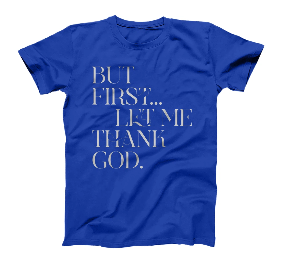 But First Let Me Thank God T-Shirt