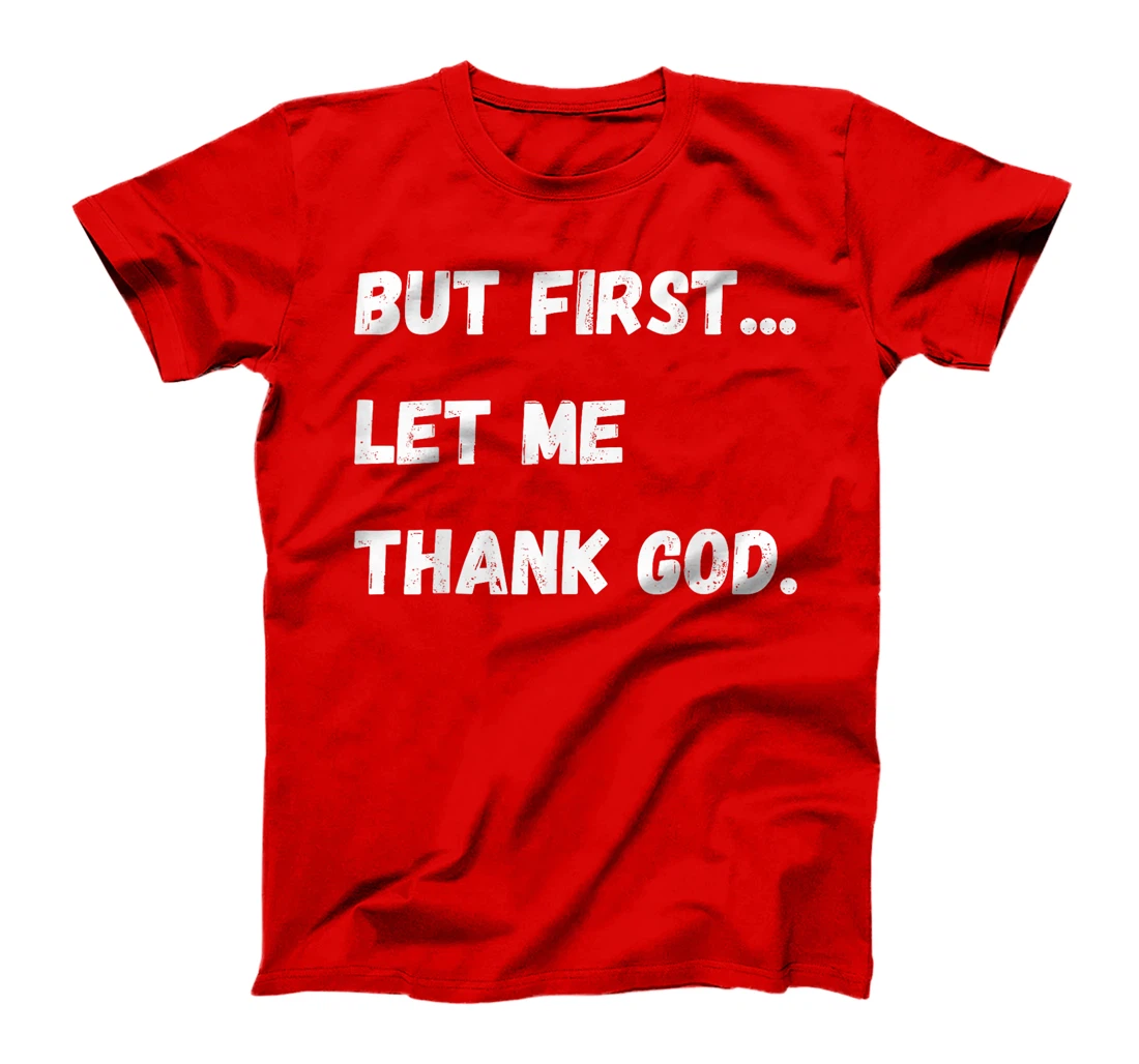 But First Let Me Thank God T-Shirt