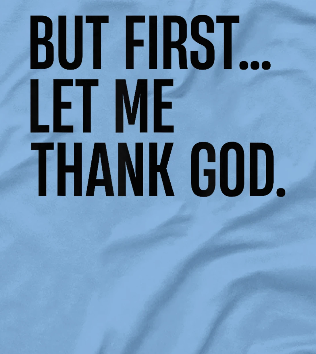 But First Let Me Thank God T-Shirt