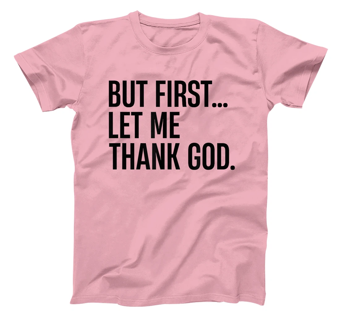 But First Let Me Thank God T-Shirt