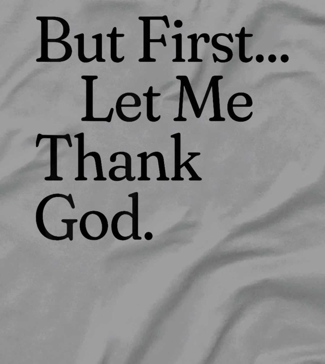 But First Let Me Thank God T-Shirt