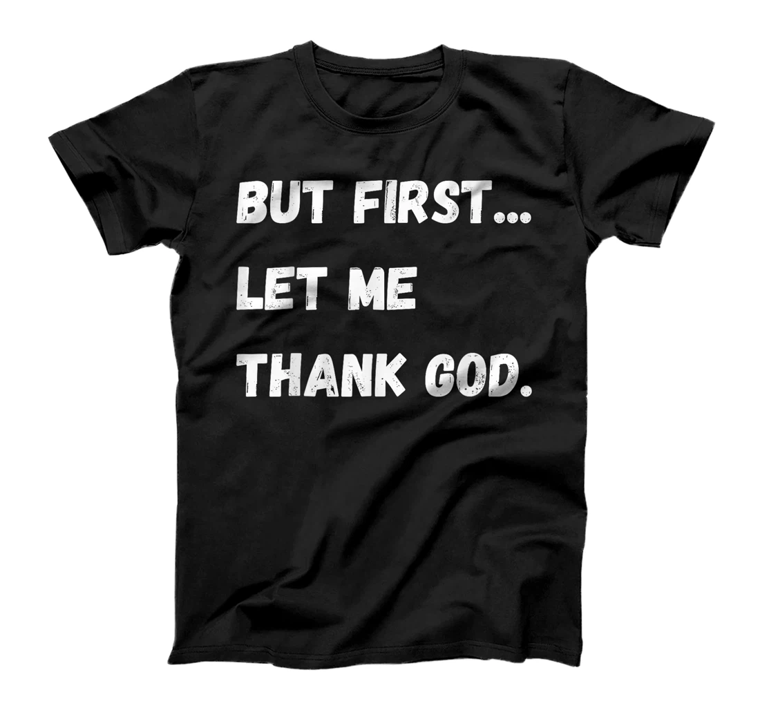 But First Let Me Thank God T-Shirt