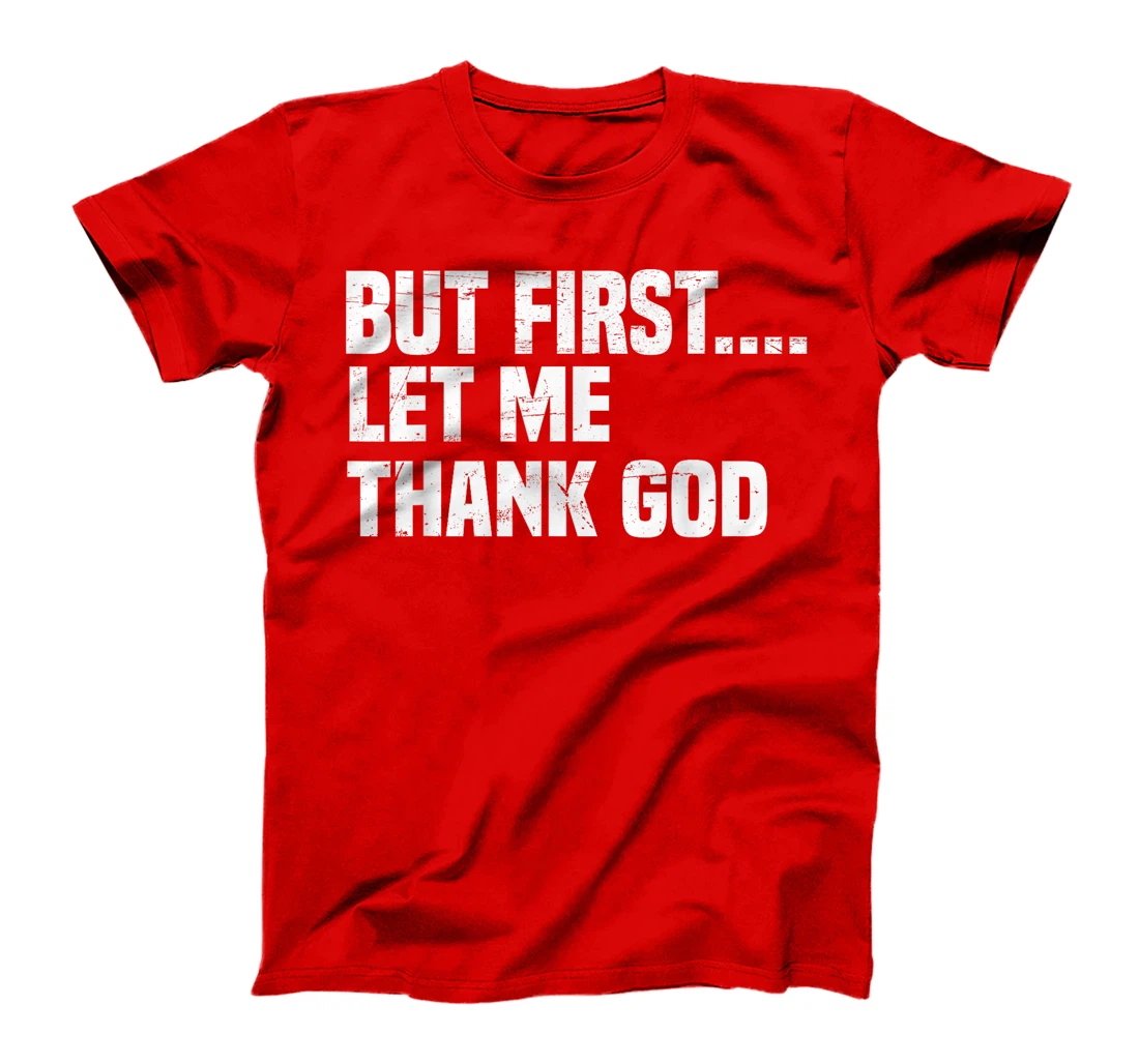 But First Let Me Thank God T-Shirt