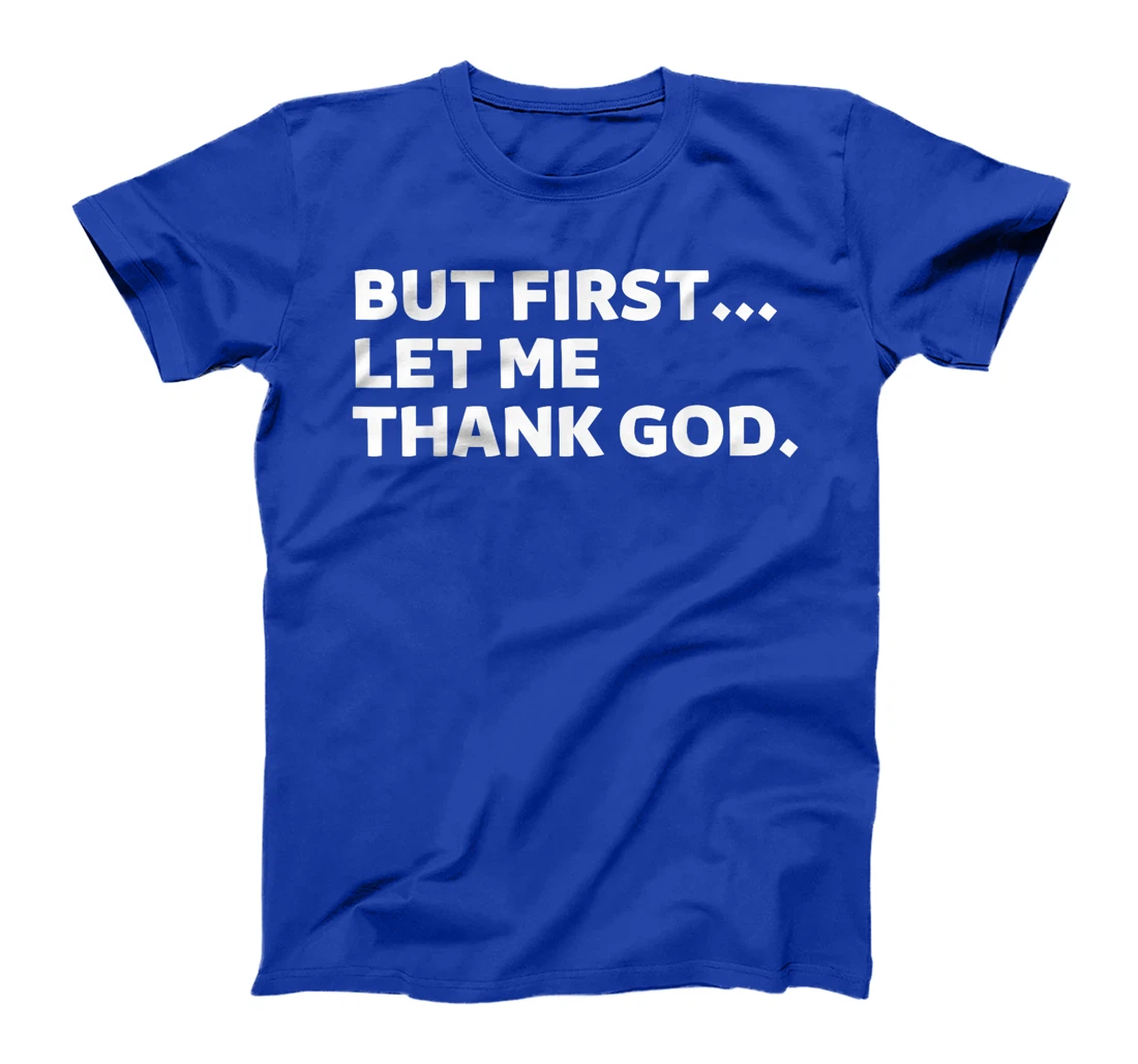 But First Let Me Thank God T-Shirt