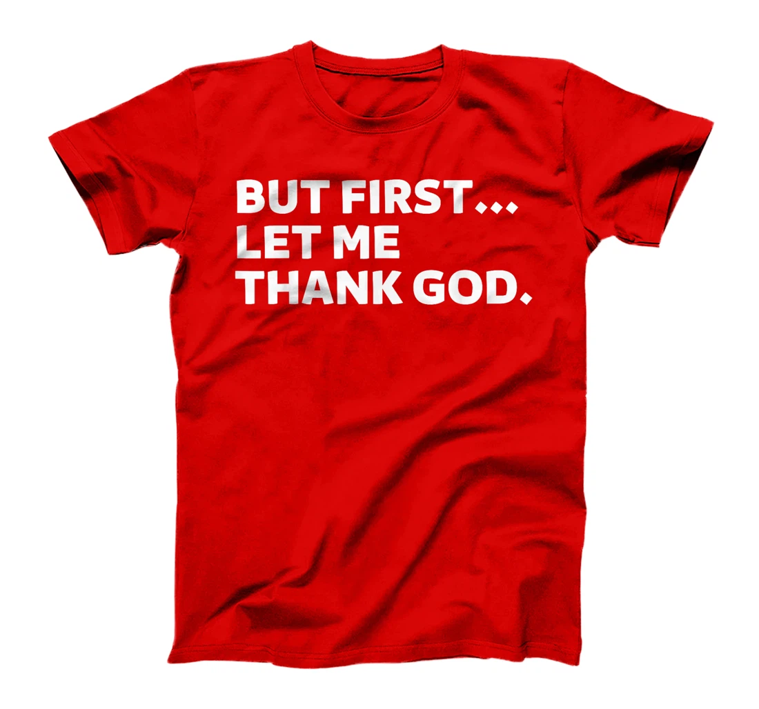 But First Let Me Thank God T-Shirt
